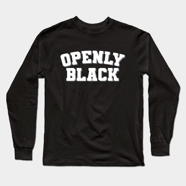 Openly Black Sarcastic Statement Black Pride Long Sleeve T-Shirt by The Shirt Genie